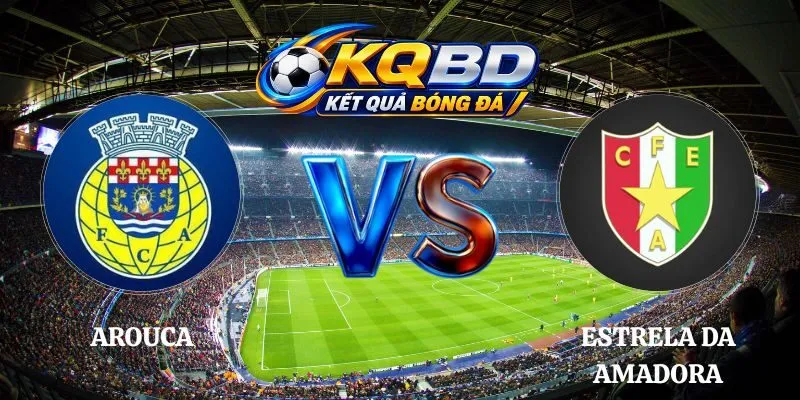 Soi Kèo Arouca vs Estrela da Amadora 02h30 12/10 Liga Portugal
